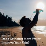 Does Drinking More Water Improve Your Skin?